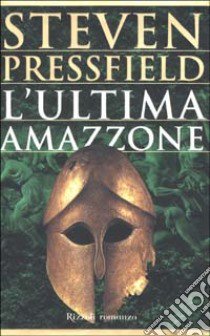 L'ultima amazzone libro di Pressfield Steven