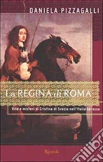 La regina di Roma. Vita e misteri di Cristina di Svezia nell'Italia barocca libro di Pizzagalli Daniela