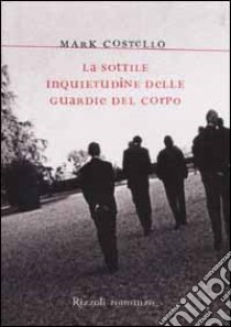 La sottile inquietudine delle guardie del corpo libro di Costello Mark