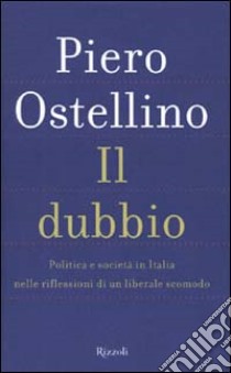 Il dubbio. Politica e società in Italia nelle riflessioni di un liberale scomodo libro di Ostellino Piero