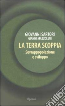 La terra scoppia. Sovrappopolazione e sviluppo libro di Giovanni Sartori - Gianni Mazzoleni