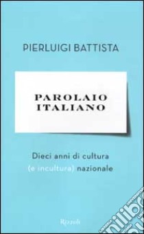 Parolaio italiano. Dieci anni di cultura (e incultura) nazionale libro di Battista Pierluigi