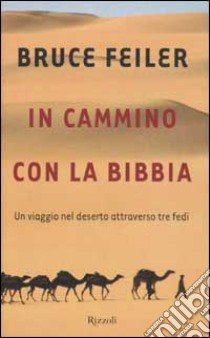 In cammino con la Bibbia. Un viaggio nel deserto attraverso tre fedi libro di Feiler Bruce