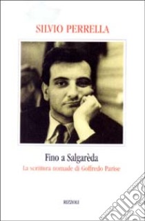 Fino a Salgarèda. La scrittura nomade di Goffredo Parise libro di Perrella Silvio