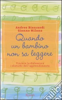 Quando un bambino non sa leggere. Vincere la dislessia e i disturbi dell'apprendimento libro di Biancardi Andrea; Milano Gianna