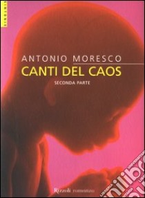 Canti del caos. Seconda parte libro di Moresco Antonio