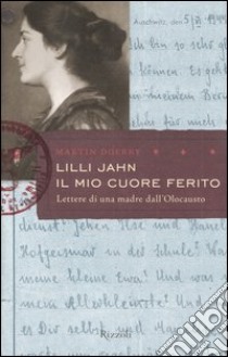 Lilli Jahn. Il mio cuore ferito. Lettera di una madre dall'Olocausto libro di Doerry Martin