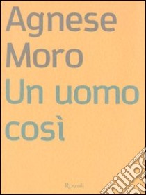 Un uomo così libro di Moro Agnese