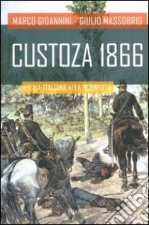 Custoza 1866. La via italiana alla sconfitta libro di Gioannini Marco - Massobrio Giulio