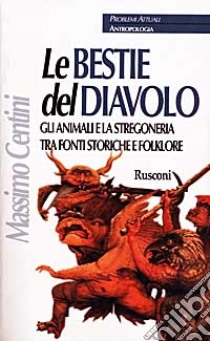 Le bestie del diavolo. Gli animali e la stregoneria tra fonti storiche e folklore libro di MASSIMO CENTINI