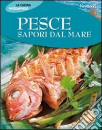 Pesce. Sapori dal mare libro