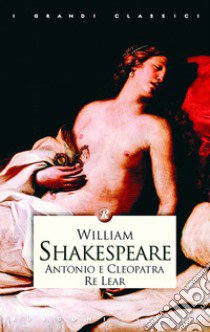 Antonio e Cleopatra-Re Lear libro di Shakespeare William