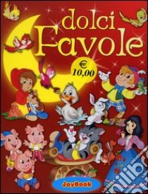 Dolci favole: Biancaneve-Cappuccetto Rosso-I tre porcellini-Il brutto anatroccolo-Il gatto con gli stivali-Pinocchio libro