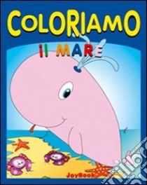 Coloriamo il mare. Ediz. illustrata libro