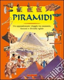 Piramidi. Un appassionante viaggio tra mummie, faraoni e divinità egizie libro di Millard Anne