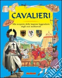 Cavalieri. Alla scoperta delle imprese leggendarie degli eroi medioevali libro di Steele Philip