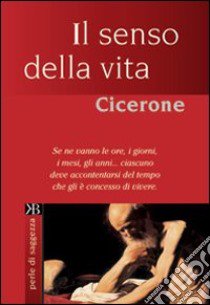 Il senso della vita libro di Cicerone M. Tullio