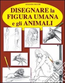 Disegnare la figura umana libro di Vecchi Augusto