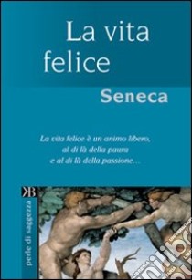 La vita felice libro di Seneca L. Anneo