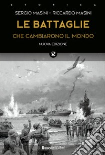 Le battaglie che cambiarono il mondo. Nuova ediz. libro di Masini Sergio; Masini Riccardo