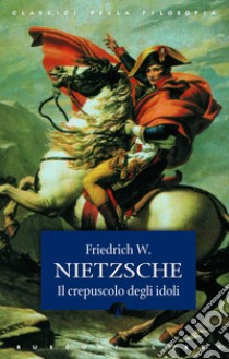 Crepuscolo degli idoli libro di Nietzsche Friedrich; Mati S. (cur.)