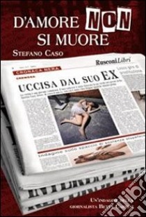 D'amore non si muore libro di Caso Stefano