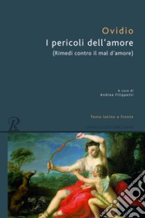 I pericoli dell'amore. Testo latino a fronte libro di Ovidio P. Nasone