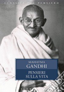 Pensieri sulla vita libro di Gandhi Mohandas Karamchand; Poledrelli S. (cur.)