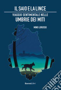 Il saio e la lince. Viaggio sentimentale nelle Umbrie dei miti libro di Lorusso Mino