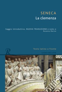 La clemenza. Testo latino a fronte libro di Seneca Lucio Anneo; Marino R. (cur.)