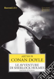 Le avventure di Sherlock Holmes. Ediz. integrale libro di Doyle Arthur Conan