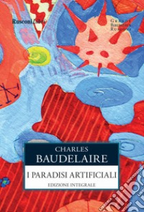 I paradisi artificiali. Ediz. integrale libro di Baudelaire Charles