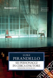 Sei personaggi in cerca d'autore. Ediz. integrale libro di Pirandello Luigi