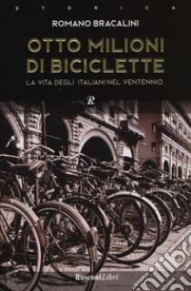 Otto milioni di biciclette. La vita degli italiani nel ventennio libro di Bracalini Romano