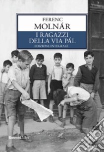 I ragazzi della via Pal. Ediz. integrale libro di Molnár Ferenc