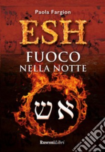 Esh. Fuoco nella notte libro di Fargion Paola