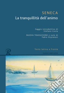 La tranquillità dell'animo. Testo latino a fronte libro di Seneca Lucio Anneo