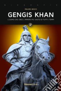 Gengis Khan. L'uomo che creò l'impero più vasto di tutti i tempi libro di Bocci Mauro