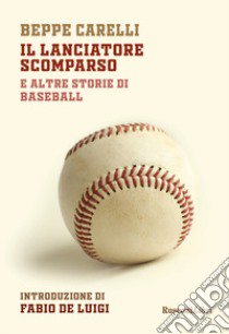 Il lanciatore scomparso e altre storie di baseball libro di Carelli Beppe