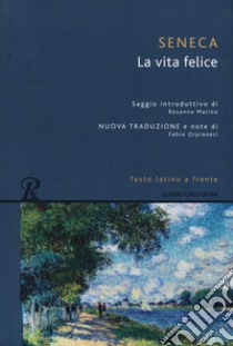 La vita felice. Testo latino a fronte. Ediz. integrale libro di Seneca Lucio Anneo; Orpianesi F. (cur.)