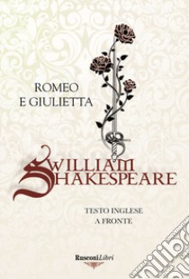 Romeo e Giulietta. Testo inglese a fronte. Ediz. bilingue libro di Shakespeare William