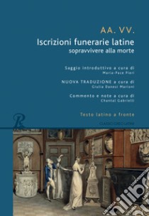 Iscrizioni funerarie latine. Sopravvivere alla morte. Testo latino a fronte libro di Gabrielli C. (cur.)