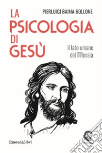 La psicologia di Gesù. Il lato umano del Messia libro di Baima Bollone Pierluigi