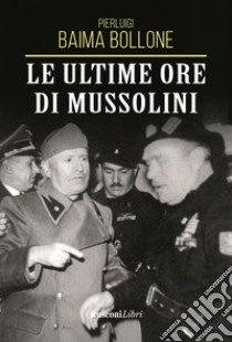 Le ultime ore di Mussolini libro di Baima Bollone Pierluigi