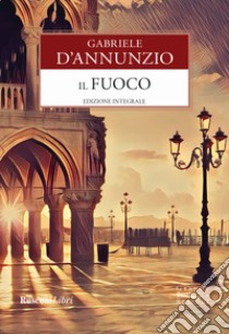 Il fuoco. Ediz. integrale libro di D'Annunzio Gabriele