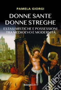 Donne sante donne streghe. Estasi mistiche e possessioni tra Medioevo e modernità libro di Giorgi Pamela