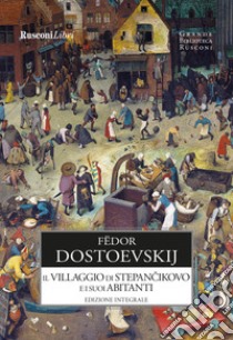 Il villaggio di Stepàncikovo e i suoi abitanti. Ediz. integrale libro di Dostoevskij Fëdor