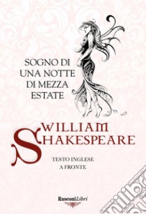 Sogno di una notte di mezza estate. Testo inglese a fronte libro di Shakespeare William