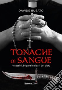 Tonache di sangue. Assassini, briganti e sicari del clero libro di Busato Davide