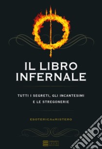 Il libro infernale. Tutti i segreti, gli incantesimi e le stregonerie libro